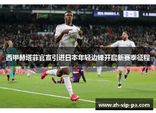 西甲赫塔菲官宣引进日本年轻边锋开启新赛季征程